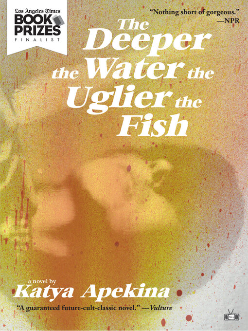 Title details for The Deeper the Water the Uglier the Fish by Katya Apekina - Available